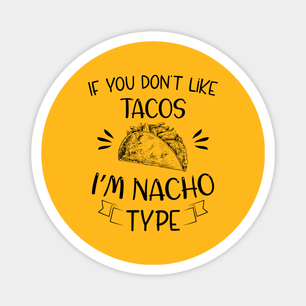 If You Don't Like Tacos I'm Nacho Type,Funny Nacho Gift Magnet by printalpha-art